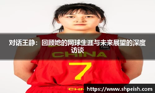 对话王静：回顾她的网球生涯与未来展望的深度访谈