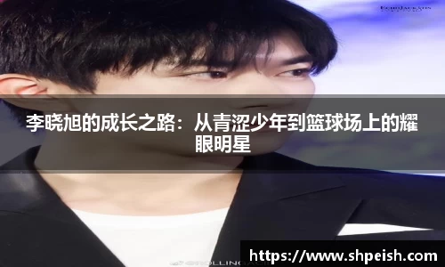 李晓旭的成长之路:从青涩少年到篮球场上的耀眼明星
