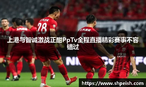 上港与智诚激战正酣PpTv全程直播精彩赛事不容错过